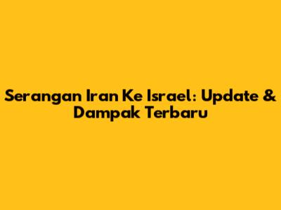 Serangan Iran Ke Israel: Update & Dampak Terbaru