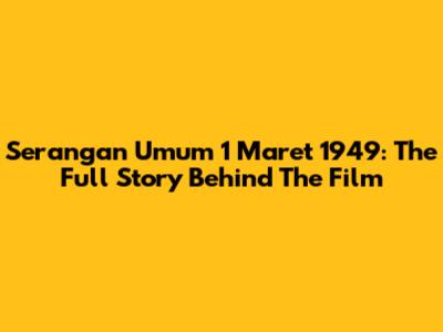 Serangan Umum 1 Maret 1949: The Full Story Behind The Film