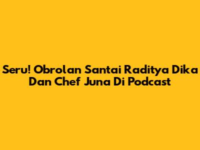 Seru! Obrolan Santai Raditya Dika Dan Chef Juna Di Podcast