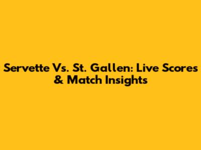 Servette Vs. St. Gallen: Live Scores & Match Insights