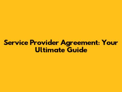 Service Provider Agreement: Your Ultimate Guide