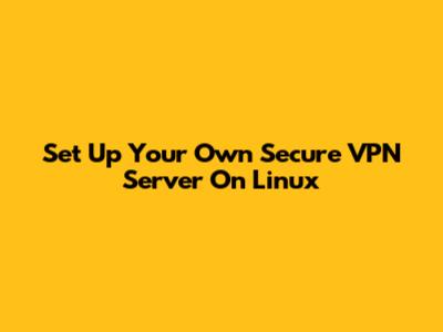 Set Up Your Own Secure VPN Server On Linux