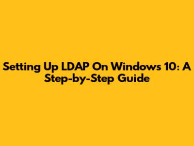 Setting Up LDAP On Windows 10: A Step-by-Step Guide
