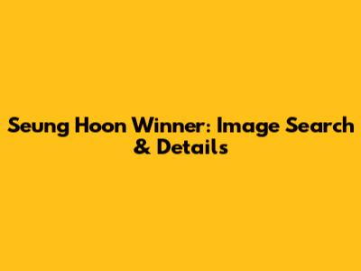 Seung Hoon Winner: Image Search & Details