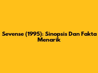Sevense (1995): Sinopsis Dan Fakta Menarik