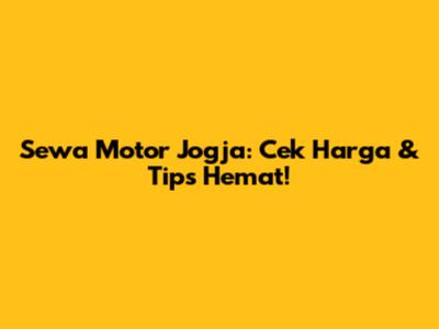 Sewa Motor Jogja: Cek Harga & Tips Hemat!