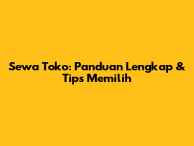 Sewa Toko: Panduan Lengkap & Tips Memilih