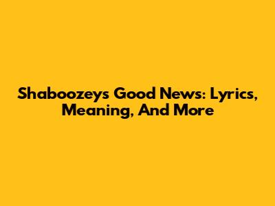 Shaboozey's 'Good News': Lyrics, Meaning, And More