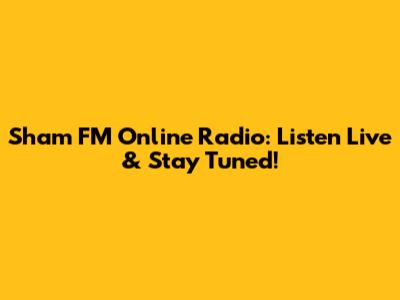 Sham FM Online Radio: Listen Live & Stay Tuned!