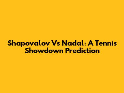 Shapovalov Vs Nadal: A Tennis Showdown Prediction