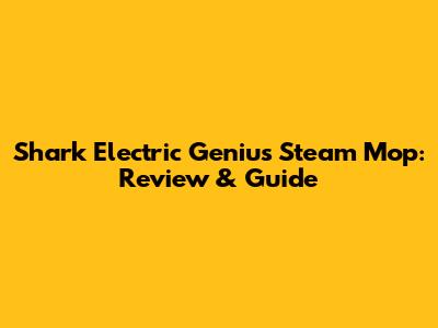 Shark Electric Genius Steam Mop: Review & Guide