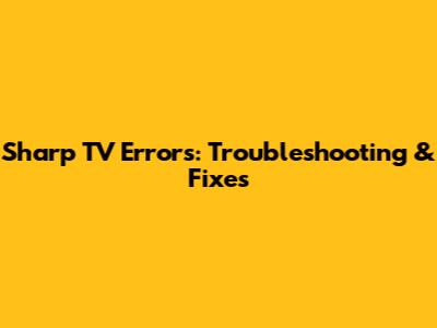Sharp TV Errors: Troubleshooting & Fixes