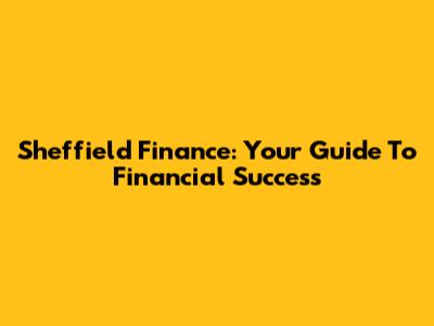Sheffield Finance: Your Guide To Financial Success