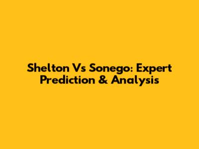 Shelton Vs Sonego: Expert Prediction & Analysis