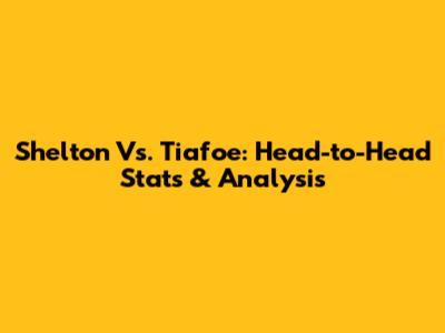 Shelton Vs. Tiafoe: Head-to-Head Stats & Analysis