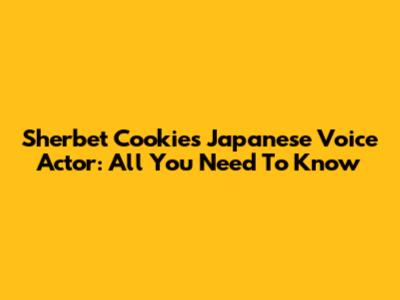 Sherbet Cookie's Japanese Voice Actor: All You Need To Know