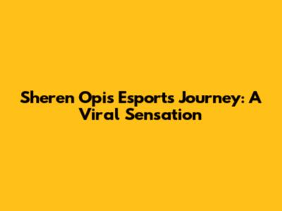 Sheren Opi's Esports Journey: A Viral Sensation