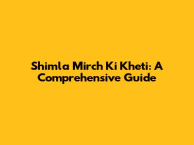 Shimla Mirch Ki Kheti: A Comprehensive Guide