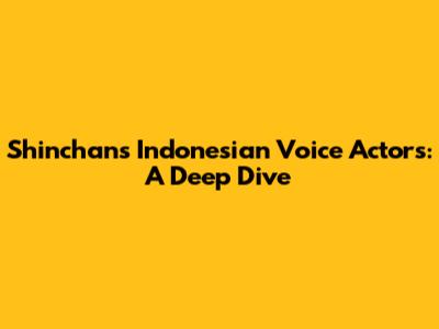 Shinchan's Indonesian Voice Actors: A Deep Dive