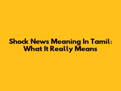 Shock News Meaning In Tamil: What It Really Means