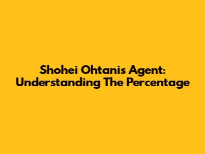 Shohei Ohtani's Agent: Understanding The Percentage