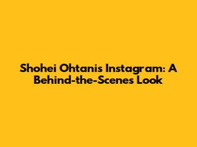 Shohei Ohtani's Instagram: A Behind-the-Scenes Look
