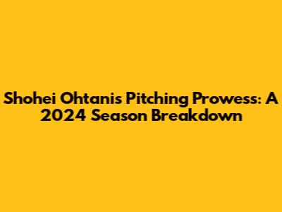 Shohei Ohtani's Pitching Prowess: A 2024 Season Breakdown