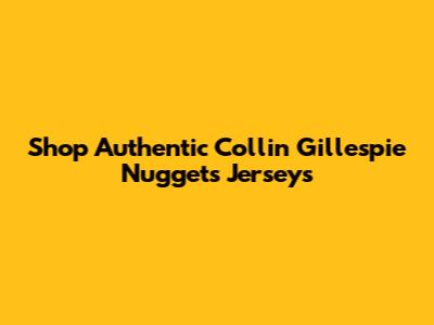 Shop Authentic Collin Gillespie Nuggets Jerseys