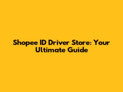 Shopee ID Driver Store: Your Ultimate Guide
