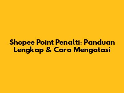 Shopee Point Penalti: Panduan Lengkap & Cara Mengatasi