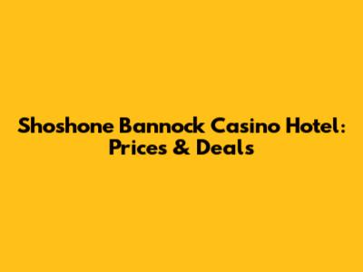 Shoshone Bannock Casino Hotel: Prices & Deals