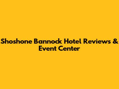 Shoshone Bannock Hotel Reviews & Event Center