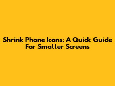 Shrink Phone Icons: A Quick Guide For Smaller Screens