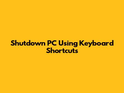 Shutdown PC Using Keyboard Shortcuts