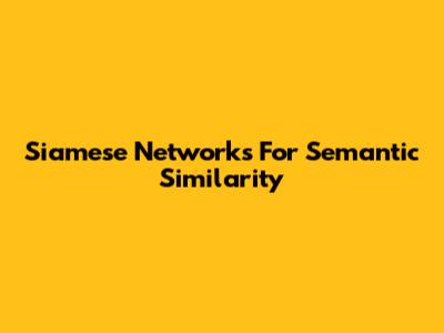 Siamese Networks For Semantic Similarity