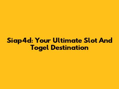 Siap4d: Your Ultimate Slot And Togel Destination