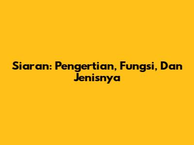 Siaran: Pengertian, Fungsi, Dan Jenisnya