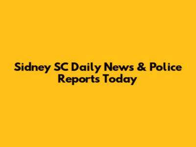 Sidney SC Daily News & Police Reports Today