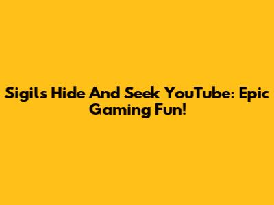 Sigils Hide And Seek YouTube: Epic Gaming Fun!