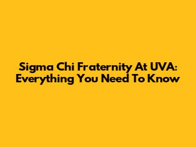 Sigma Chi Fraternity At UVA: Everything You Need To Know