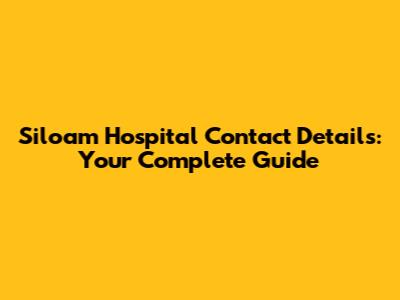 Siloam Hospital Contact Details: Your Complete Guide