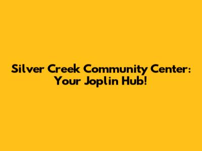 Silver Creek Community Center: Your Joplin Hub!
