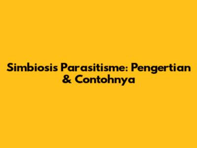 Simbiosis Parasitisme: Pengertian & Contohnya