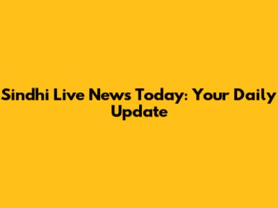 Sindhi Live News Today: Your Daily Update