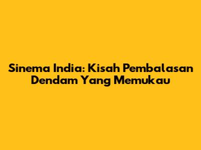 Sinema India: Kisah Pembalasan Dendam Yang Memukau