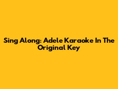 Sing Along: Adele Karaoke In The Original Key