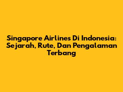 Singapore Airlines Di Indonesia: Sejarah, Rute, Dan Pengalaman Terbang
