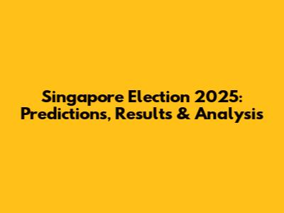 Singapore Election 2025: Predictions, Results & Analysis