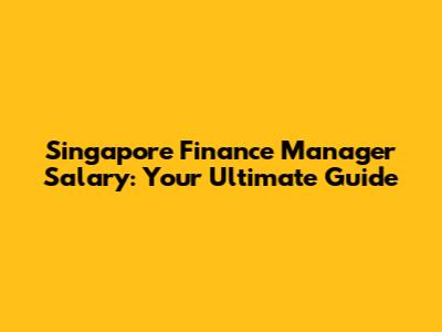 Singapore Finance Manager Salary: Your Ultimate Guide