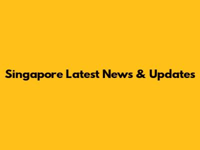 Singapore Latest News & Updates